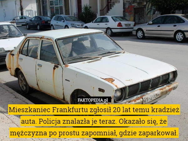 Mieszkaniec Frankfurtu zgłosił 20 lat temu kradzież auta. Policja znalazła je teraz. Okazało się, że mężczyzna po prostu zapomniał, gdzie zaparkował. 