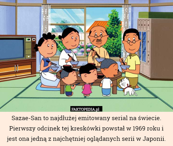 Sazae-San to najdłużej emitowany serial na świecie. Pierwszy odcinek tej kreskówki powstał w 1969 roku i jest ona jedną z najchętniej oglądanych serii w Japonii. 