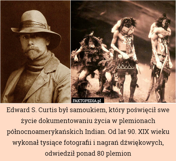 Edward S. Curtis był samoukiem, który poświęcił swe życie dokumentowaniu życia w plemionach północnoamerykańskich Indian. Od lat 90. XIX wieku wykonał tysiące fotografii i nagrań dźwiękowych, odwiedził ponad 80 plemion 