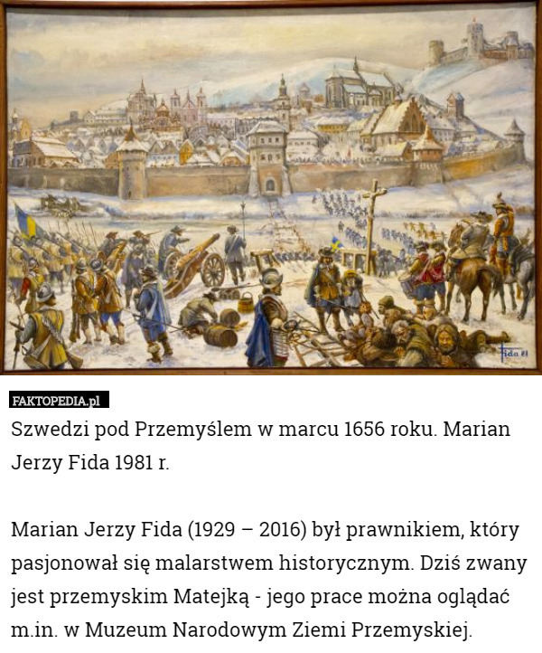 Szwedzi pod Przemyślem w marcu 1656 roku. Marian Jerzy Fida 1981 r.

Marian Jerzy Fida (1929 – 2016) był prawnikiem, który pasjonował się malarstwem historycznym. Dziś zwany jest przemyskim Matejką - jego prace można oglądać m.in. w Muzeum Narodowym Ziemi Przemyskiej. 