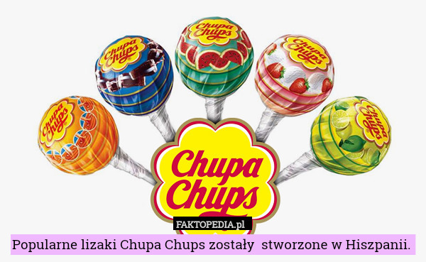 Popularne lizaki Chupa Chups zostały  stworzone w Hiszpanii. 