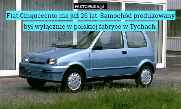 Fiat Cinquecento ma już 26 lat. Samochód produkowany był wyłącznie w polskiej fabryce w Tychach. 