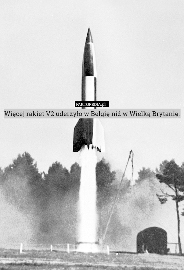 Więcej rakiet V2 uderzyło w Belgię niż w Wielką Brytanię. 
