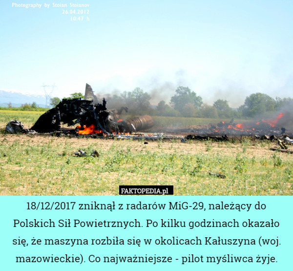 18/12/2017 zniknął z radarów MiG-29, należący do Polskich Sił Powietrznych. Po kilku godzinach okazało się, że maszyna rozbiła się w okolicach Kałuszyna (woj. mazowieckie). Co najważniejsze - pilot myśliwca żyje. 