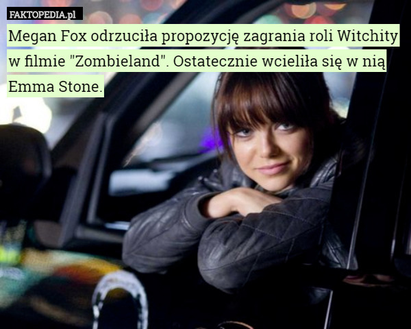 Megan Fox odrzuciła propozycję zagrania roli Witchity w filmie "Zombieland". Ostatecznie wcieliła się w nią Emma Stone. 