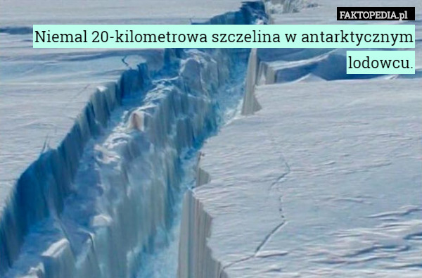 Niemal 20-kilometrowa szczelina w antarktycznym lodowcu. 