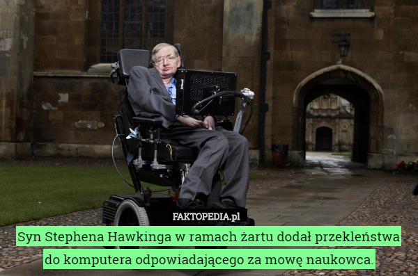 Syn Stephena Hawkinga w ramach żartu dodał przekleństwa
 do komputera odpowiadającego za mowę naukowca. 