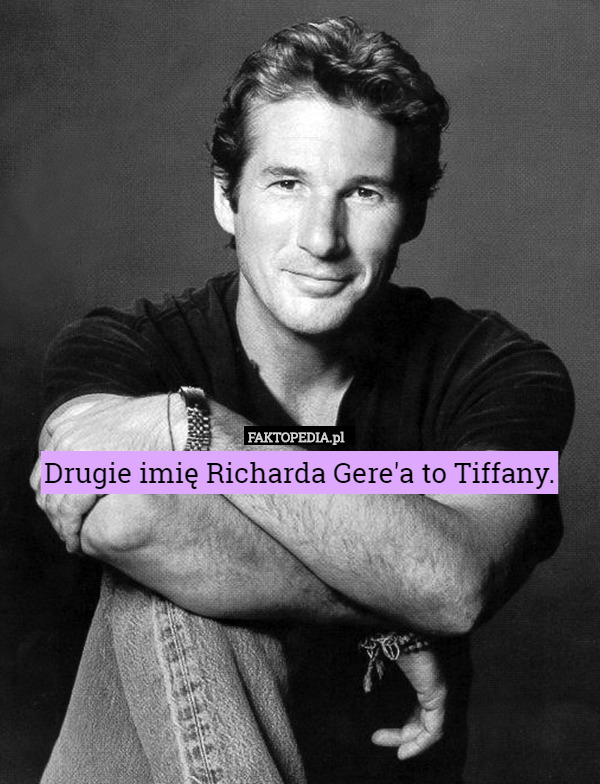 Drugie imię Richarda Gere'a to Tiffany. 