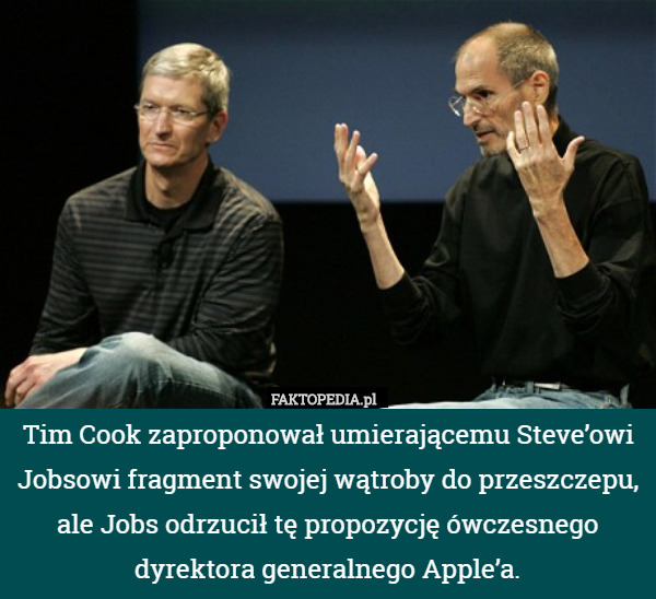 Tim Cook zaproponował umierającemu Steve’owi Jobsowi fragment swojej wątroby do przeszczepu, ale Jobs odrzucił tę propozycję ówczesnego dyrektora generalnego Apple’a. 