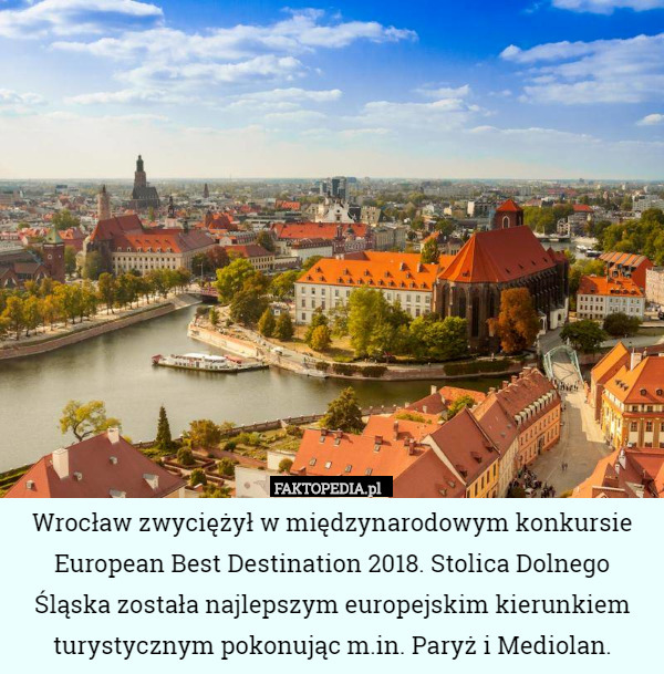 Wrocław zwyciężył w międzynarodowym konkursie European Best Destination 2018. Stolica Dolnego Śląska została najlepszym europejskim kierunkiem turystycznym pokonując m.in. Paryż i Mediolan. 