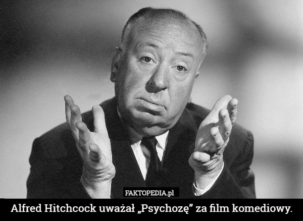 Alfred Hitchcock uważał „Psychozę” za film komediowy. 
