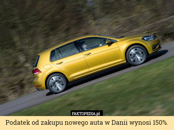 Podatek od zakupu nowego auta w Danii wynosi 150%. 