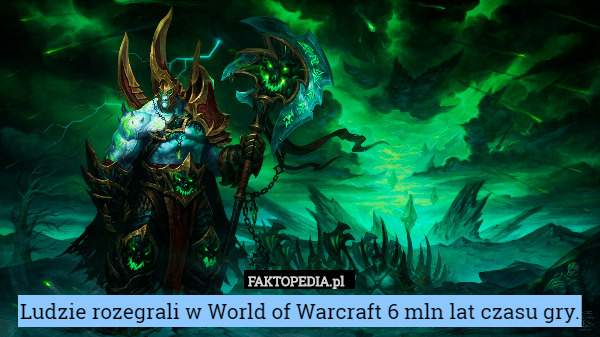 Ludzie rozegrali w World of Warcraft 6 mln lat czasu gry. 