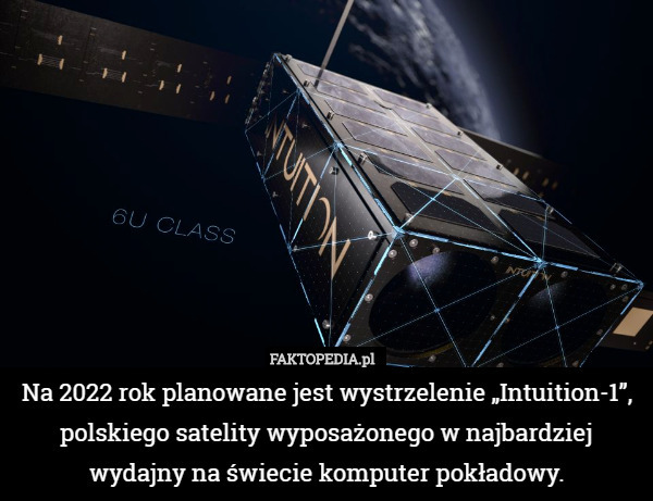 Na 2022 rok planowane jest wystrzelenie „Intuition-1”, polskiego satelity wyposażonego w najbardziej wydajny na świecie komputer pokładowy. 