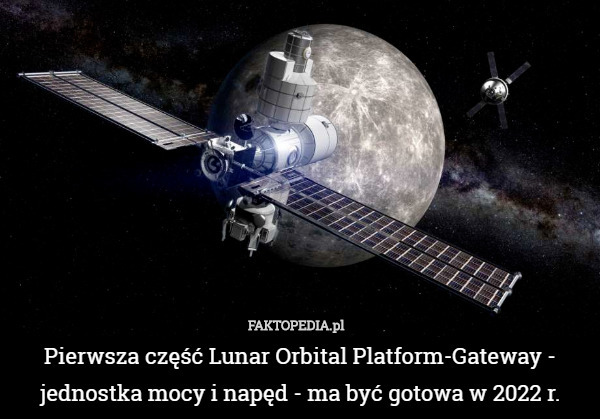Pierwsza część Lunar Orbital Platform-Gateway - jednostka mocy i napęd - ma być gotowa w 2022 r. 