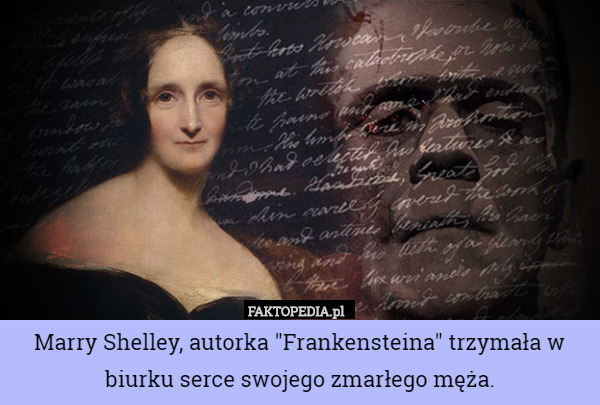 Marry Shelley, autorka "Frankensteina" trzymała w biurku serce swojego zmarłego męża. 