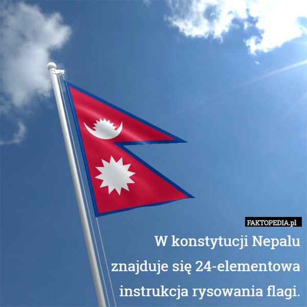 W konstytucji Nepalu
znajduje się 24-elementowa
instrukcja rysowania flagi. 
