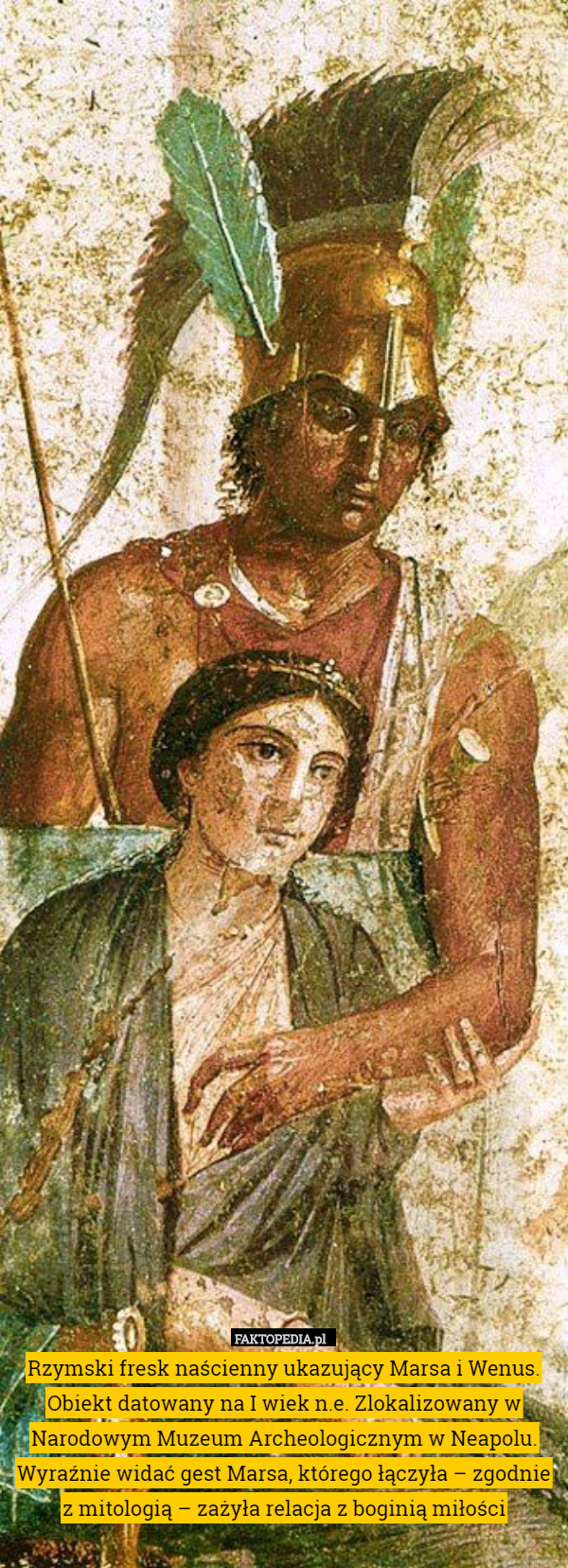 Rzymski fresk naścienny ukazujący Marsa i Wenus. Obiekt datowany na I wiek n.e. Zlokalizowany w Narodowym Muzeum Archeologicznym w Neapolu.
Wyraźnie widać gest Marsa, którego łączyła – zgodnie z mitologią – zażyła relacja z boginią miłości 