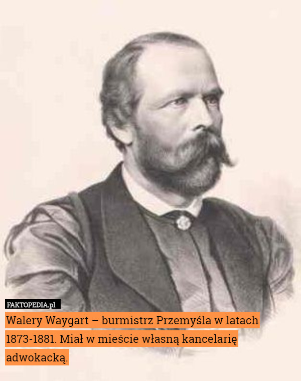 Walery Waygart – burmistrz Przemyśla w latach 1873-1881. Miał w mieście własną kancelarię adwokacką. 