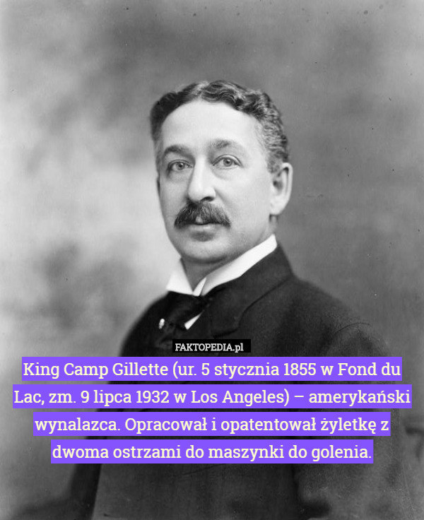 King Camp Gillette (ur. 5 stycznia 1855 w Fond du Lac, zm. 9 lipca 1932 w Los Angeles) – amerykański wynalazca. Opracował i opatentował żyletkę z dwoma ostrzami do maszynki do golenia. 