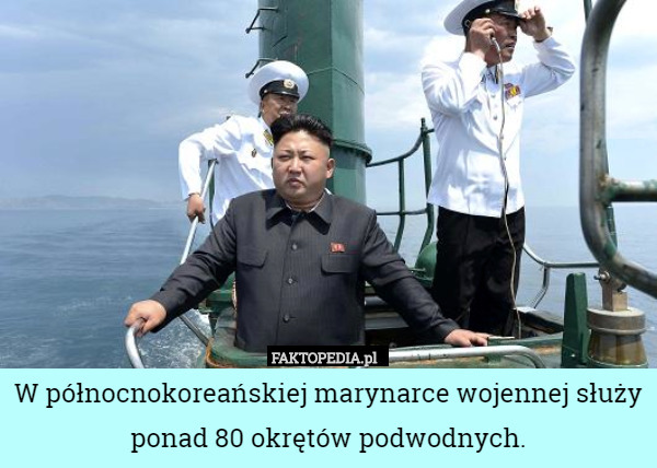 W północnokoreańskiej marynarce wojennej służy ponad 80 okrętów podwodnych. 