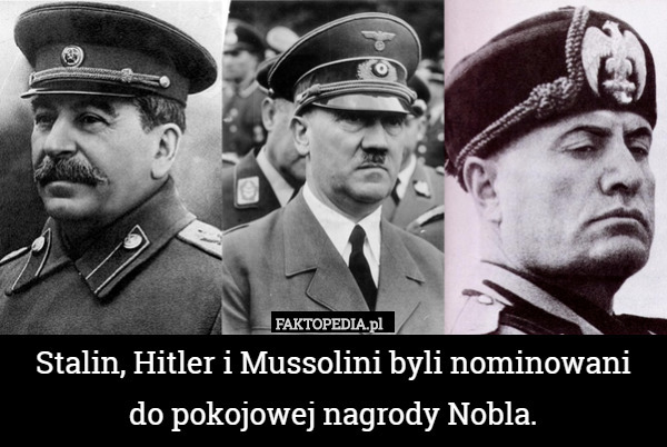 Stalin, Hitler i Mussolini byli nominowani
do pokojowej nagrody Nobla. 
