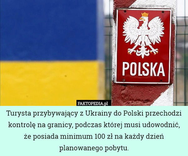 Turysta przybywający z Ukrainy do Polski przechodzi kontrolę na granicy, podczas której musi udowodnić, że posiada minimum 100 zł na każdy dzień planowanego pobytu. 