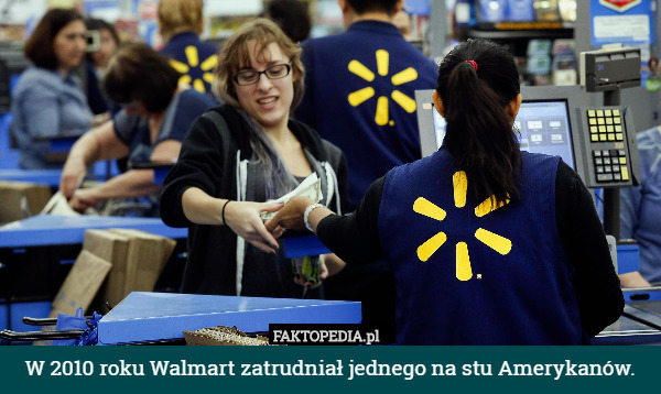 W 2010 roku Walmart zatrudniał jednego na stu Amerykanów. 
