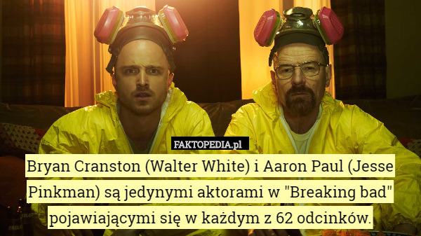 Bryan Cranston (Walter White) i Aaron Paul (Jesse Pinkman) są jedynymi aktorami w "Breaking bad" pojawiającymi się w każdym z 62 odcinków. 