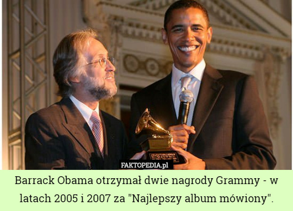 Barrack Obama otrzymał dwie nagrody Grammy - w latach 2005 i 2007 za "Najlepszy album mówiony". 