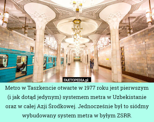 Metro w Taszkencie otwarte w 1977 roku jest pierwszym (i jak dotąd jedynym) systemem metra w Uzbekistanie oraz w całej Azji Środkowej. Jednocześnie był to siódmy wybudowany system metra w byłym ZSRR. 