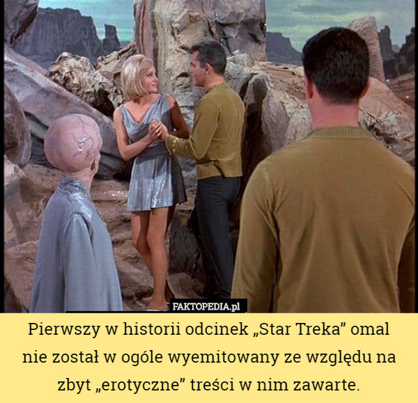 Pierwszy w historii odcinek „Star Treka” omal
nie został w ogóle wyemitowany ze względu na zbyt „erotyczne” treści w nim zawarte. 