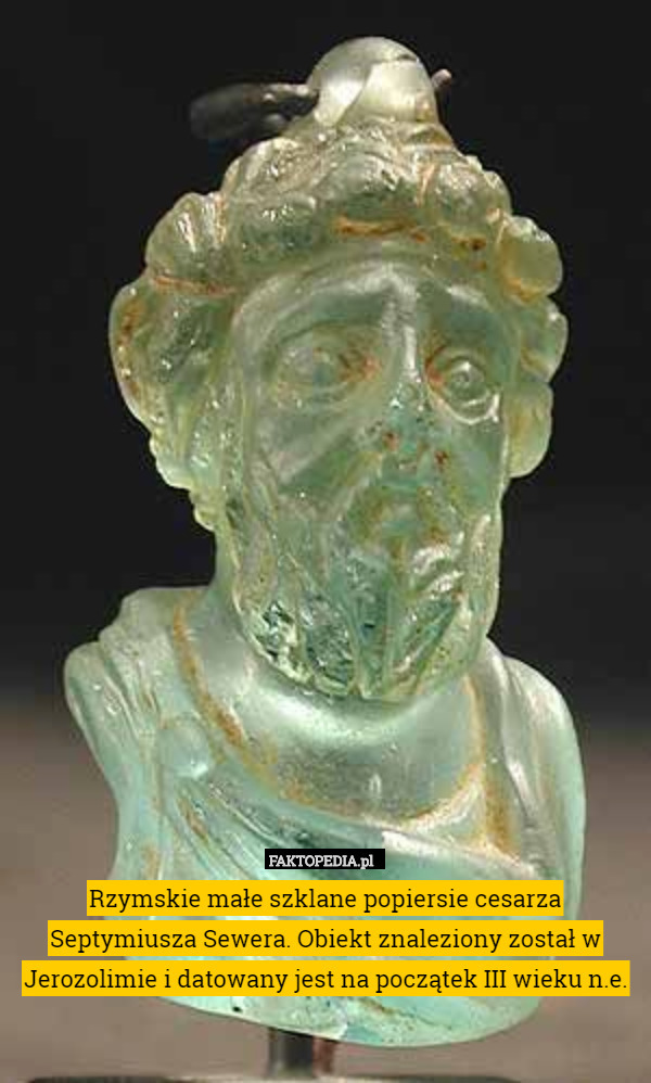 Rzymskie małe szklane popiersie cesarza Septymiusza Sewera. Obiekt znaleziony został w Jerozolimie i datowany jest na początek III wieku n.e. 