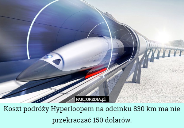 Koszt podróży Hyperloopem na odcinku 830 km ma nie przekraczać 150 dolarów. 
