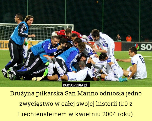 Drużyna piłkarska San Marino odniosła jedno zwycięstwo w całej swojej historii (1:0 z Liechtensteinem w kwietniu 2004 roku). 