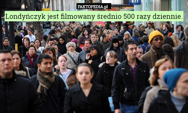 Londyńczyk jest filmowany średnio 500 razy dziennie. 