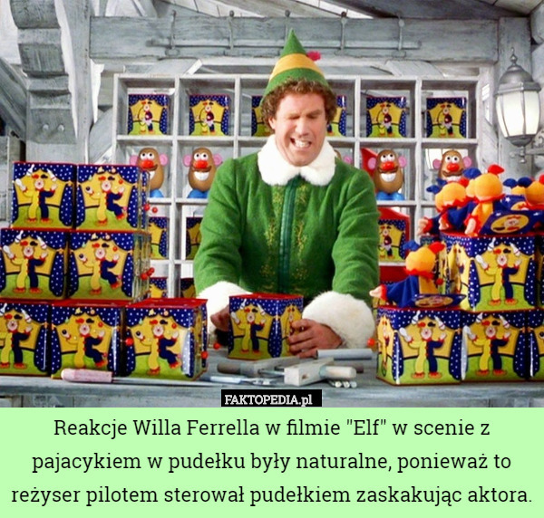 Reakcje Willa Ferrella w filmie "Elf" w scenie z pajacykiem w pudełku były naturalne, ponieważ to reżyser pilotem sterował pudełkiem zaskakując aktora. 