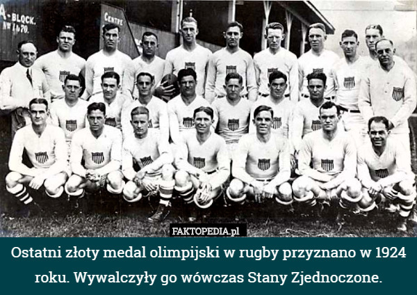 Ostatni złoty medal olimpijski w rugby przyznano w 1924 roku. Wywalczyły go wówczas Stany Zjednoczone. 
