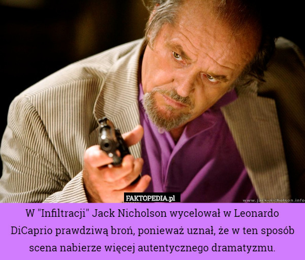 W "Infiltracji" Jack Nicholson wycelował w Leonardo DiCaprio prawdziwą broń, ponieważ uznał, że w ten sposób scena nabierze więcej autentycznego dramatyzmu. 