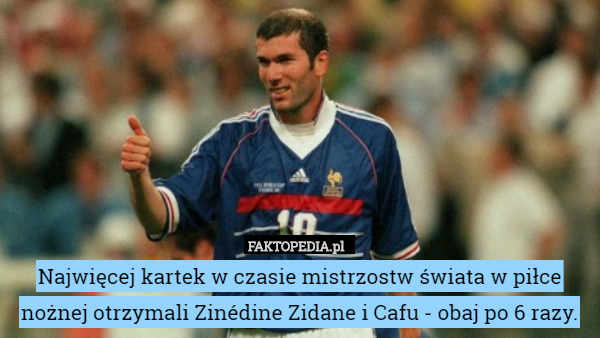 Najwięcej kartek w czasie mistrzostw świata w piłce nożnej otrzymali Zinédine Zidane i Cafu - obaj po 6 razy. 