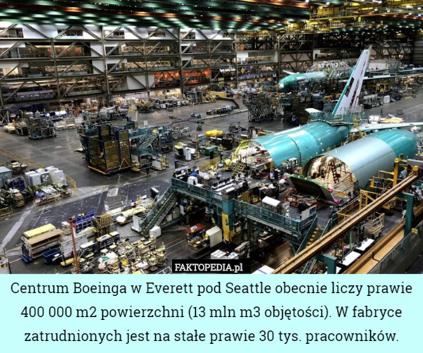 Centrum Boeinga w Everett pod Seattle obecnie liczy prawie 400 000 m2 powierzchni (13 mln m3 objętości). W fabryce zatrudnionych jest na stałe prawie 30 tys. pracowników. 