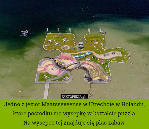 Jedno z jezior Maarsseveense w Utrechcie w Holandii, które pośrodku ma wysepkę w kształcie puzzla.
 Na wysepce tej znajduje się plac zabaw. 
