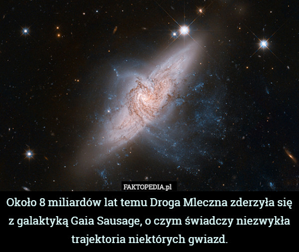 Około 8 miliardów lat temu Droga Mleczna zderzyła się z galaktyką Gaia Sausage, o czym świadczy niezwykła trajektoria niektórych gwiazd. 
