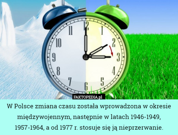 W Polsce zmiana czasu została wprowadzona w okresie międzywojennym, następnie w latach 1946-1949, 1957-1964, a od 1977 r. stosuje się ją nieprzerwanie. 