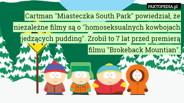 Cartman "Miasteczka South Park" powiedział, że niezależne filmy są o "homoseksualnych kowbojach jedzących pudding". Zrobił to 7 lat przed premierą filmu "Brokeback Mountian". 