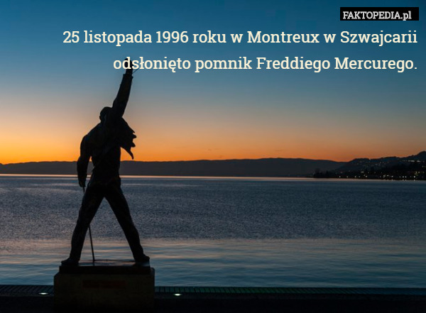 25 listopada 1996 roku w Montreux w Szwajcarii odsłonięto pomnik Freddiego Mercurego. 
