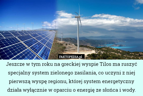 Jeszcze w tym roku na greckiej wyspie Tilos ma ruszyć specjalny system zielonego zasilania, co uczyni z niej pierwszą wyspę regionu, której system energetyczny działa wyłącznie w oparciu o energię ze słońca i wody. 