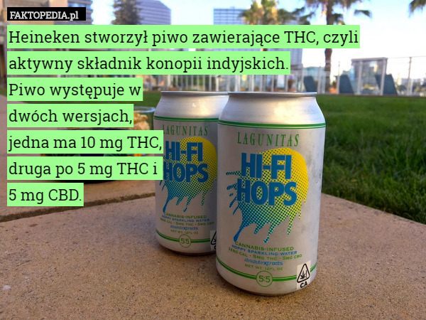 Heineken stworzył piwo zawierające THC, czyli aktywny składnik konopii indyjskich.
Piwo występuje w
dwóch wersjach,
 jedna ma 10 mg THC,
druga po 5 mg THC i 
5 mg CBD. 