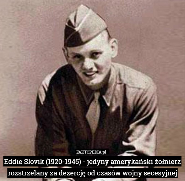 Eddie Slovik (1920-1945) - jedyny amerykański żołnierz rozstrzelany za dezercję od czasów wojny secesyjnej 