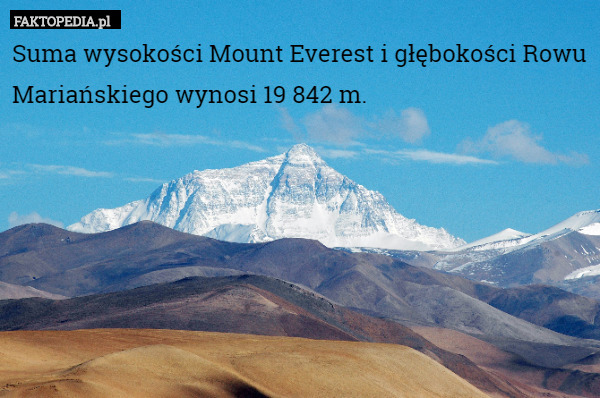 Suma wysokości Mount Everest i głębokości Rowu Mariańskiego wynosi 19 842 m. 